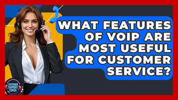 What Features Of VoIP Are Most Useful For Customer Service? - Customer Support Coach
