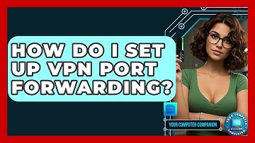 How Do I Set Up VPN Port Forwarding? - Your Computer Companion