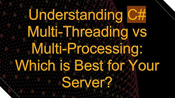 Understanding C#  Multi-Threading vs Multi-Processing: Which is Best for Your Server?