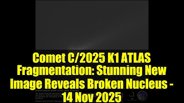 Comet C/2025 K1 ATLAS Fragmentation: Stunning New Image Reveals Broken Nucleus - 14 Nov 2025
