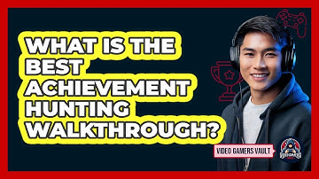 What Is The Best Achievement Hunting Walkthrough? - Video Gamers Vault