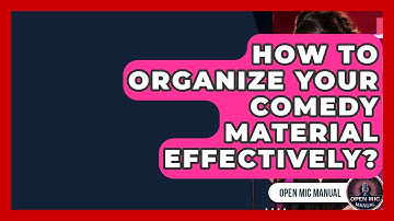 How To Organize Your Comedy Material Effectively? - Open Mic Manual