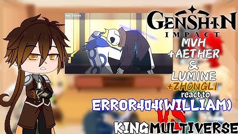 [GENSHIN IMPACT]MVH+AETHER&LUMINE+ZHONGLI REACT TO ERROR404(WILLIAM) VS KING MULTIVERSE