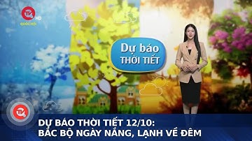 Dự báo thời tiết 12/10: Bắc Bộ ngày nắng, lạnh về đêm | Truyền hình Quốc hội Việt Nam