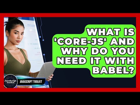 What Is 'core-js' And Why Do You Need It With Babel? - JavaScript Toolkit