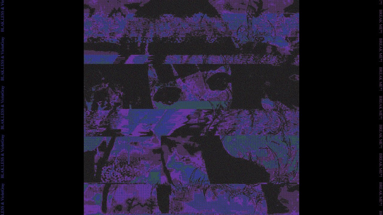 BLAK.LESS & VioletGray - BREAK ME*!