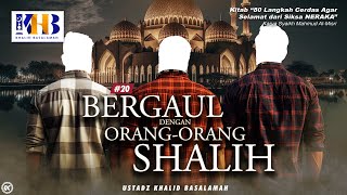 80 Langkah Cerdas Agar Selamat Dari Siksa Neraka #22: Bergaul Dengan Orang Shalih - Khalid Basalamah