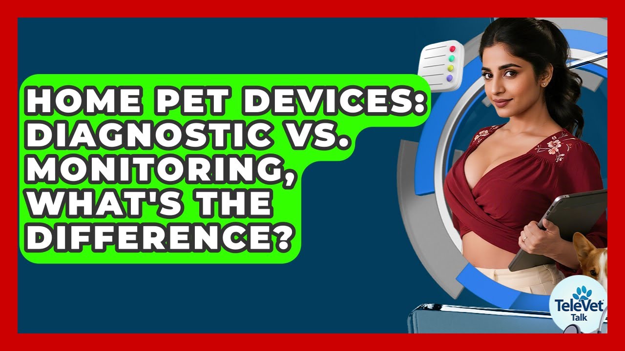 Home Pet Devices: Diagnostic Vs. Monitoring, What's The Difference? - TeleVet Talk