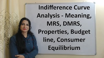 Indifference Curve Analysis - Meaning, MRS, DMRS, Properties, Budget line, Consumer Equilibrium