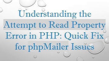 Understanding the Attempt to Read Property Error in PHP: Quick Fix for phpMailer Issues