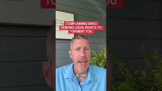 COMPLAINING GIVES DEMONS LEGAL RIGHTS TO TORMENT YOU