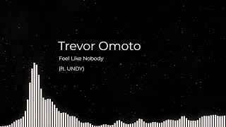 Trevor Omoto - Feel Like Nobody ft. UNDY