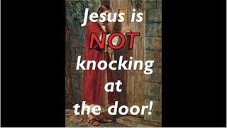 Jesus is NOT knocking at the door!