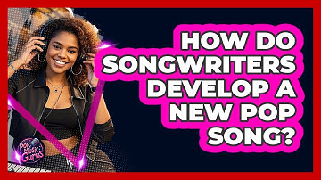How Do Songwriters Develop A New Pop Song?