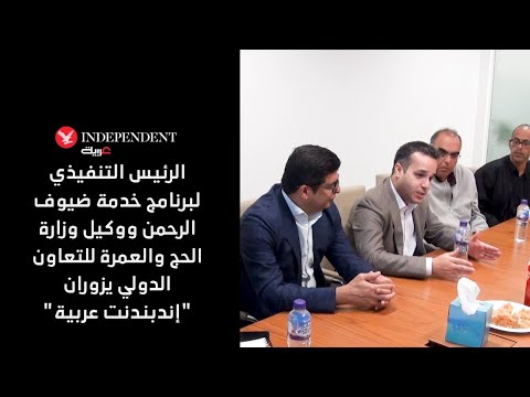 زيارة خاصة الرئيس التنفيذي لخدمة ضيوف الرحمن ووكيل وزارة الحج والعمرة في مكتب اندبندنت عربية