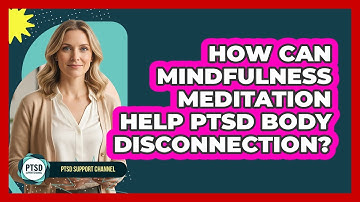 How Can Mindfulness Meditation Help PTSD Body Disconnection? - PTSD Support Channel