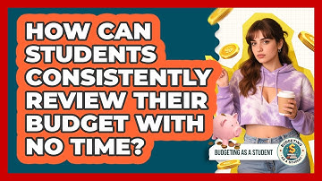 How Can Students Consistently Review Their Budget With No Time? - Budgeting as a Student