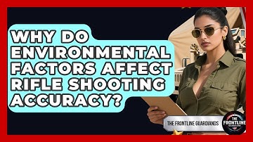 Why Do Environmental Factors Affect Rifle Shooting Accuracy? - The Frontline Guardians
