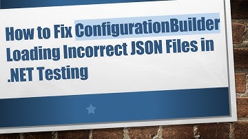 How to Fix ConfigurationBuilder Loading Incorrect JSON Files in .NET Testing