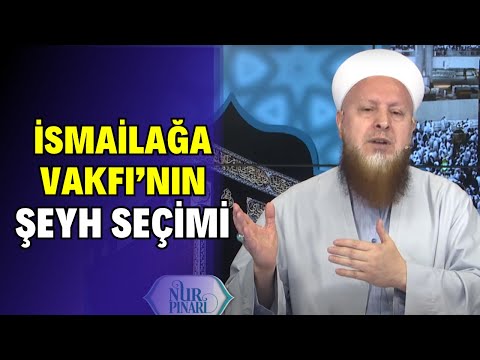 İsmailağa Vakfı’nın Şeyh Seçimi Hakkında...