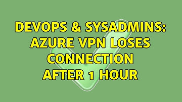 DevOps & SysAdmins: Azure vpn loses connection after 1 hour