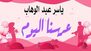 ردح عراقي / عرسنا اليوم - ياسر عبد الوهاب
