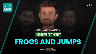 Problem of The Day: 26/03/2023 | Frogs and Jumps | Abhinav Awasthi