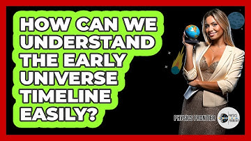 How Can We Understand The Early Universe Timeline Easily? - Physics Frontier
