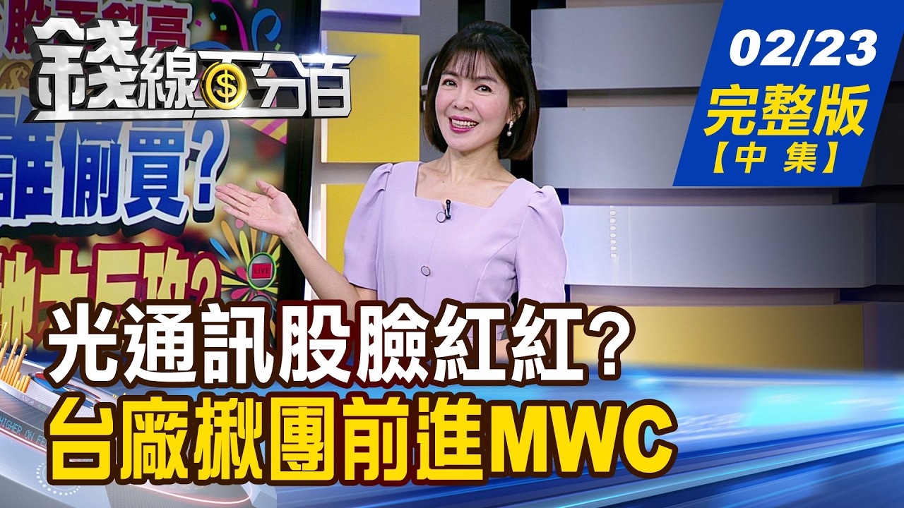 【錢線百分百】20260223完整版(中集)《跟著AI吃香喝辣! 光通訊股臉紅紅? 台廠揪團前進MWC展 搶占起漲點第一排!》│非凡財經新聞│