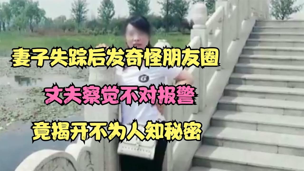 妻子失踪后发奇怪朋友圈，丈夫察觉不对报警，竟揭开不为人知秘密 #婚姻问题 #离婚 #夫妻关系 #情感纠纷 #感情破裂
