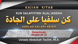 Kitab Kun Salafiyyan 'Alal Jaddah: Mukadimah (Bagian ke-2) - (Ustadz Abdullah Taslim, M.A.)