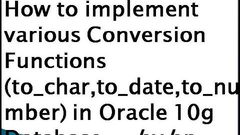 How to implement various Conversion Functions (to_char,to_date,to_number) in Oracle 10g Database.