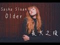 【隨著長大 懂得越多】Sasha Sloan - 長大 Older【中文字幕】