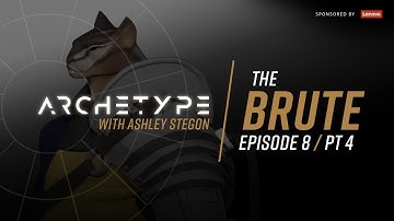 Archetype with Ashley Stegon [Ep. 8 - The Brute Pt. 4]