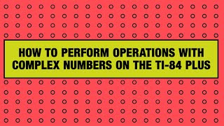 How to Perform Operations With Complex Numbers on the TI-84 Plus Graphing Calculator