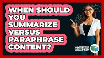 When Should You Summarize Versus Paraphrase Content?