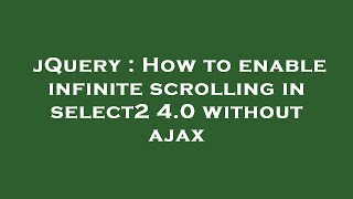 jQuery : How to enable infinite scrolling in select2 4.0 without ajax