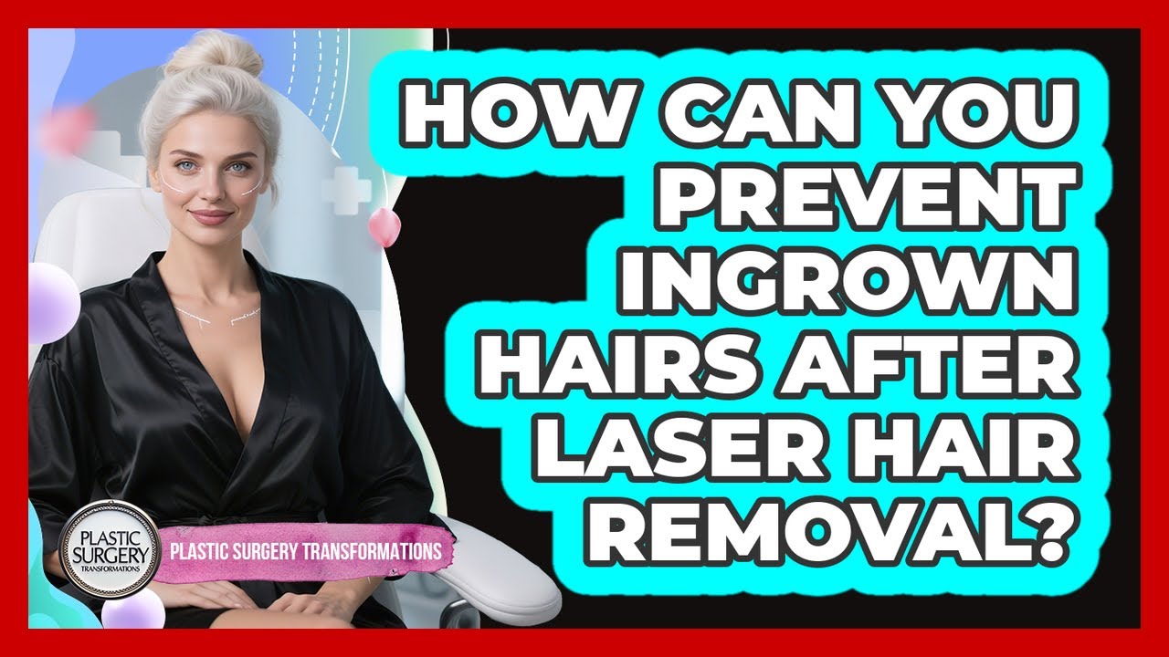 How Can You Prevent Ingrown Hairs After Laser Hair Removal? - Plastic Surgery Transformations
