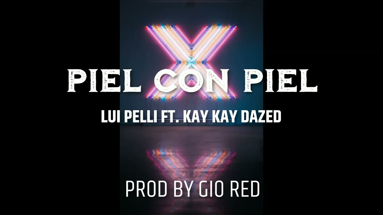 Piel Con Piel-Lui pelli Ft.Kay Kay Dazed Prod By Gio Red