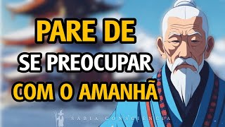 VOCÊ VAI PARAR DE SE PREOCUPAR COM O AMANHÃ | História Budista