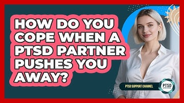 How Do You Cope When A PTSD Partner Pushes You Away? - PTSD Support Channel