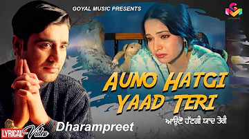 Dharampreet - Auno Hatgi Yaad Teri - Lyrical Video - Goyal Music - Punjabi Sad Song
