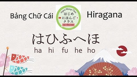 Học tiếng Nhật Online thuộc ngay Bảng chữ cái tiếng Nhật - Đọc & viết Ha Hi Fu He Ho はひふへほ