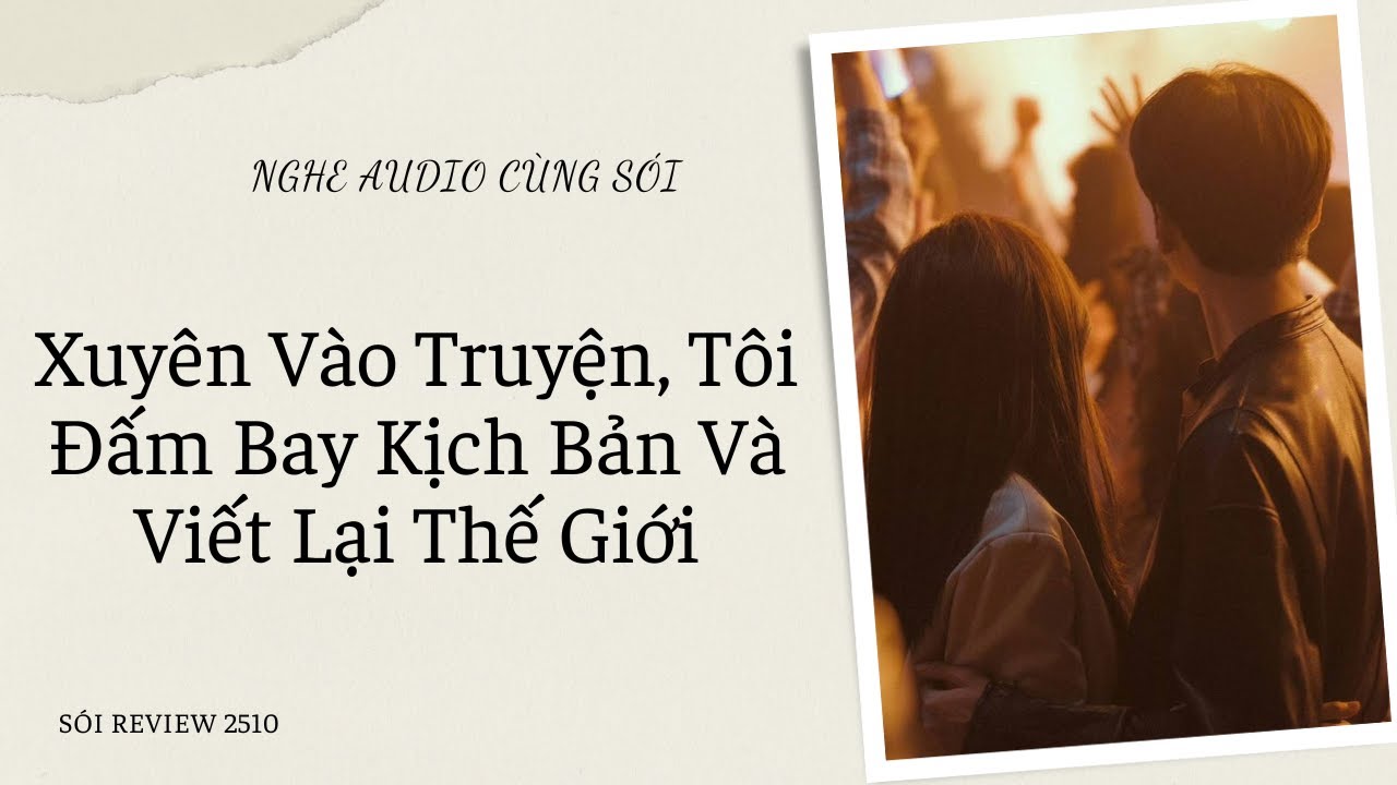 FULL - Xuyên Vào Truyện, Tôi Đấm Bay Kịch Bản Và Viết Lại Thế Giới - SÓI REVIEW 2510