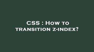 CSS : How to transition z-index?