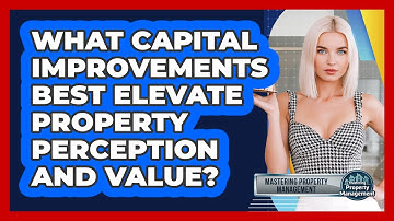 What Capital Improvements Best Elevate Property Perception And Value?