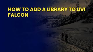 How to Add a Library to UVI Falcon