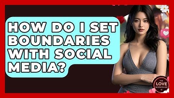 How Do I Set Boundaries With Social Media? - The Love Workshop