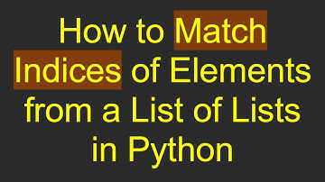How to Match Indices of Elements from a List of Lists in Python