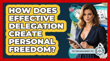 How Does Effective Delegation Create Personal Freedom? - The Time Management Pro